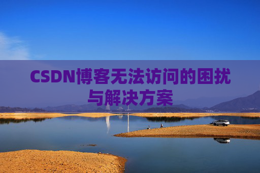 CSDN博客无法访问的困扰与解决方案